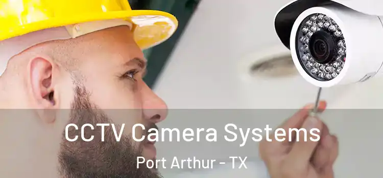 CCTV Camera Systems Port Arthur - TX