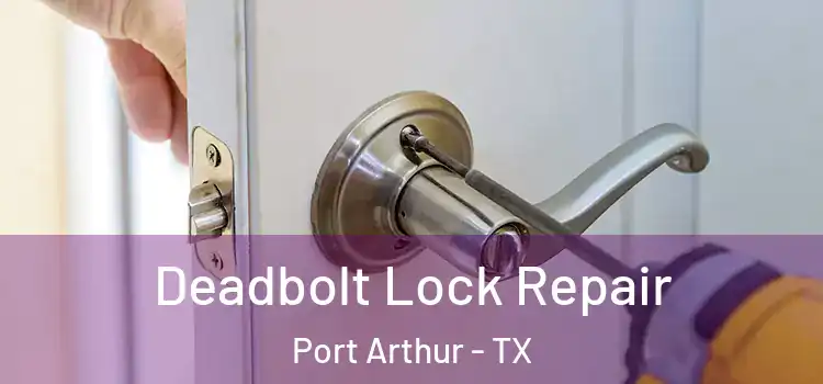 Deadbolt Lock Repair Port Arthur - TX