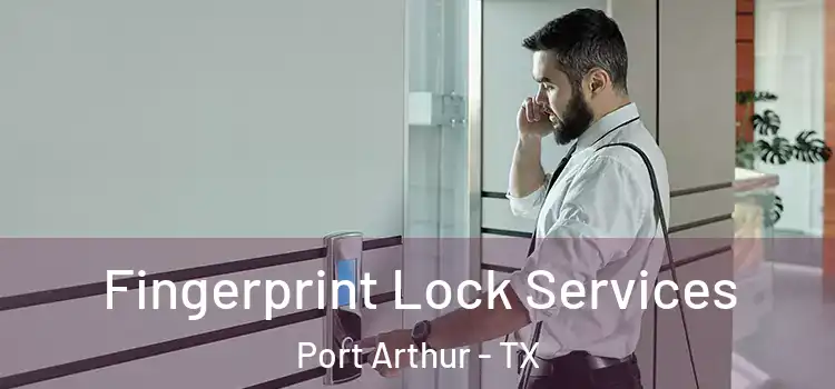 Fingerprint Lock Services Port Arthur - TX