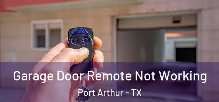 Garage Door Remote Not Working Port Arthur - TX
