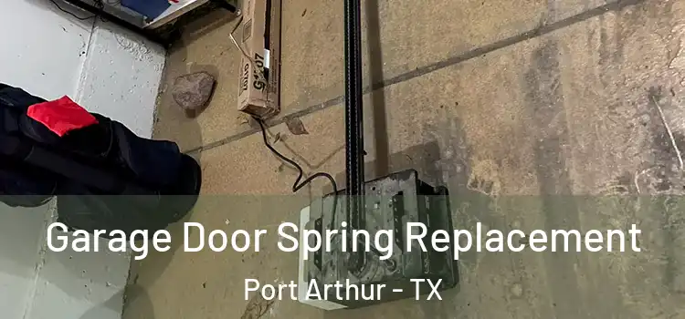  Garage Door Spring Replacement Port Arthur - TX