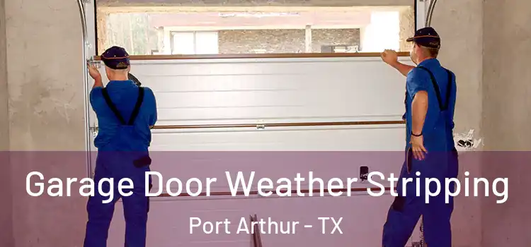  Garage Door Weather Stripping Port Arthur - TX