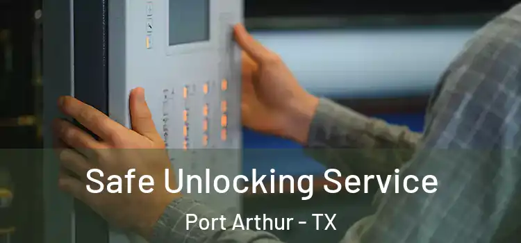 Safe Unlocking Service Port Arthur - TX