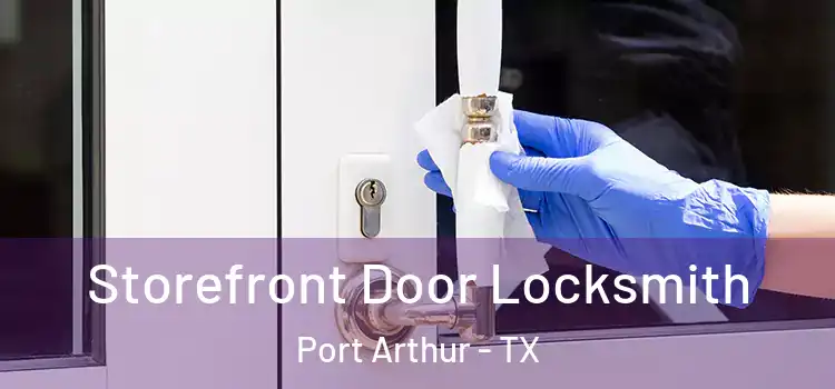 Storefront Door Locksmith Port Arthur - TX